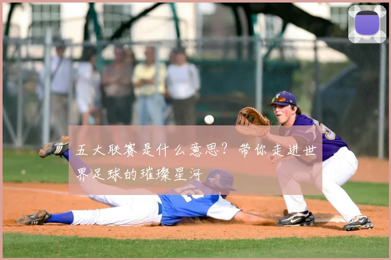 五大联赛是什么意思?带你走进世界足球的璀璨星河